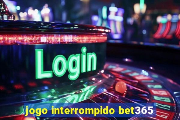 jogo interrompido bet365